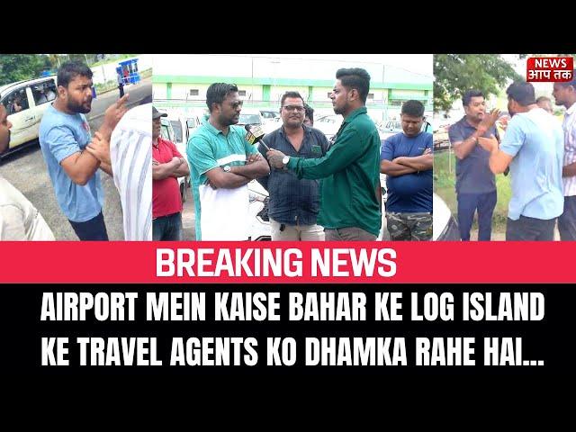 BREAKING NEWS II AIRPORT MEIN KAISE BAHAR KE LOG ISLAND KE TRAVEL AGENTS KO DHAMKA RAHE HAI...