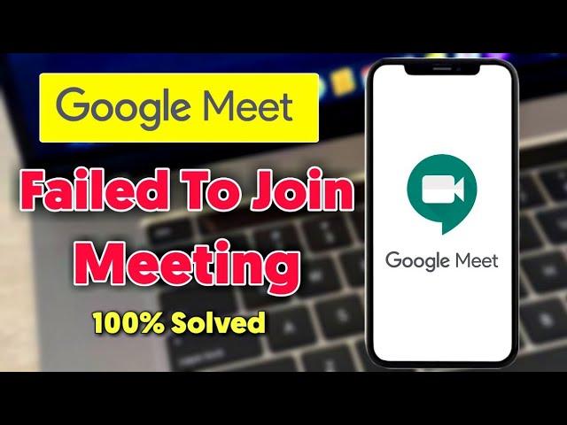 How To Fix Failed To Join Meeting in Google Meet | Failed To Join Meeting in Google Meet