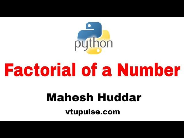 Python Program to find the factorial of given number- by Mahesh Huddar