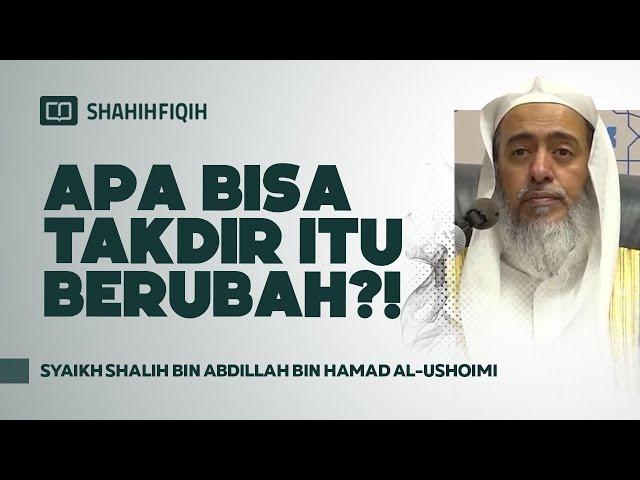 Apa Bisa Takdir Itu Berubah?! - Syaikh Shalih bin Abdillah bin Hamad Al-Ushoimi