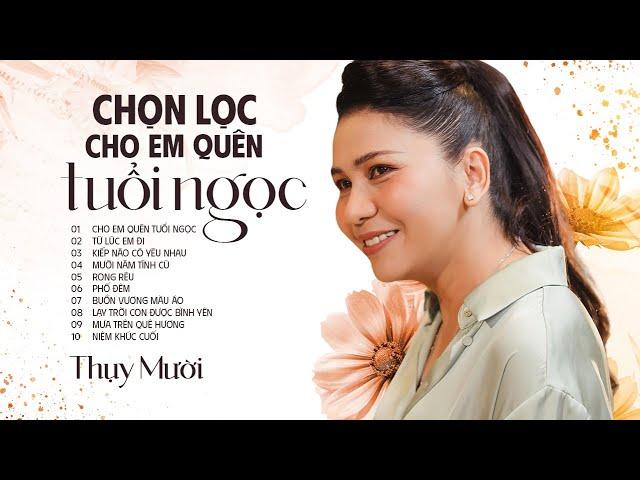 Chọn Lọc Cho Em Quên Tuổi Ngọc - Thụy Mười | Nhạc Trữ Tình Xưa Hay Nhất