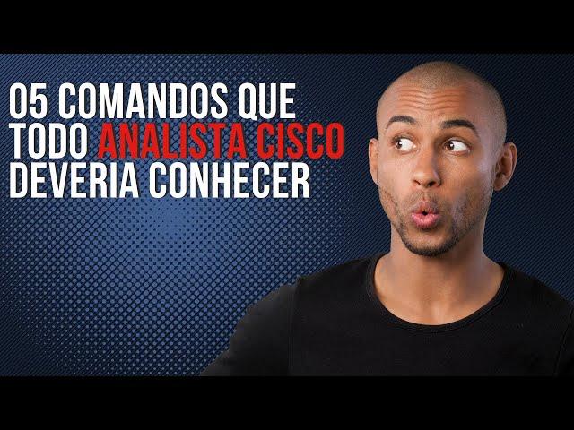 5 comandos que todo Analista Cisco deve conhecer!