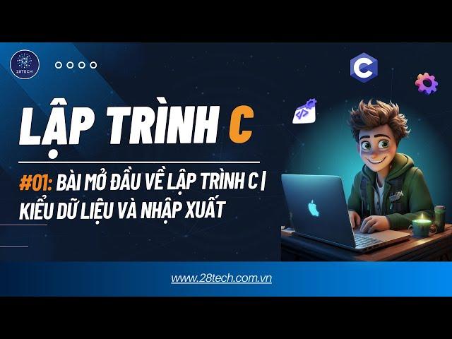 #1 [Lập trình C]. Bài Mở Đầu Về Lập Trình C | Kiểu Dữ Liệu Và Vào Ra Trong Ngôn Ngữ Lập Trình C