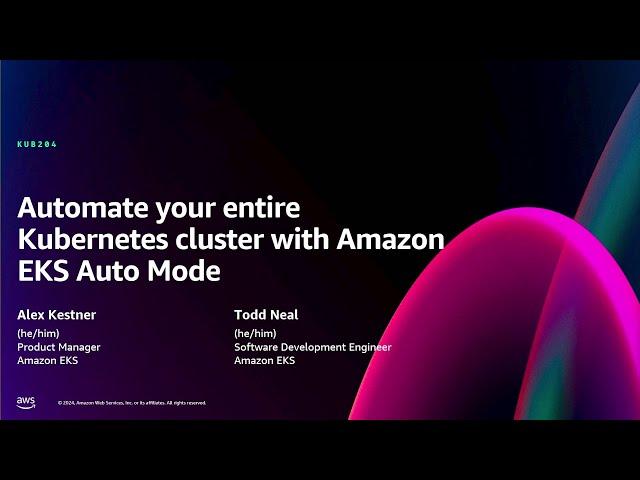 AWS re:Invent 2024 - Automate your entire Kubernetes cluster with Amazon EKS Auto Mode (KUB204-NEW)