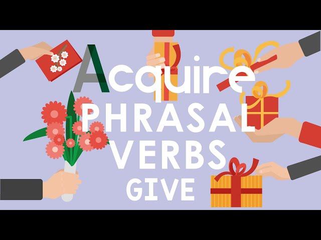 ACQUIRE PHRASAL VERBS: GIVE