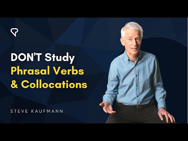 Don’t Study Phrasal Verbs and Collocations