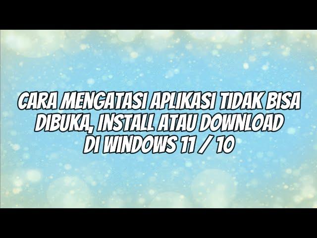 Cara Mengatasi Aplikasi Tidak Bisa Dibuka, Install atau Download di Windows 11 / 10