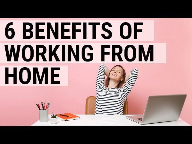 The 6 Amazing Benefits of Working From Home