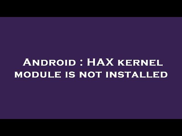 Android : HAX kernel module is not installed