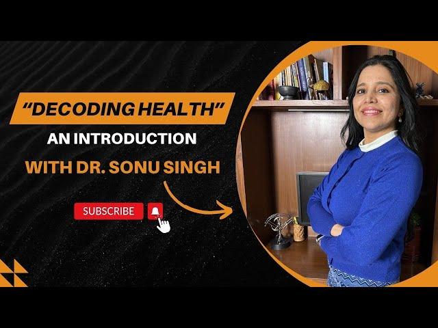 'Decoding Health' an Introduction with Dr Sonu Singh