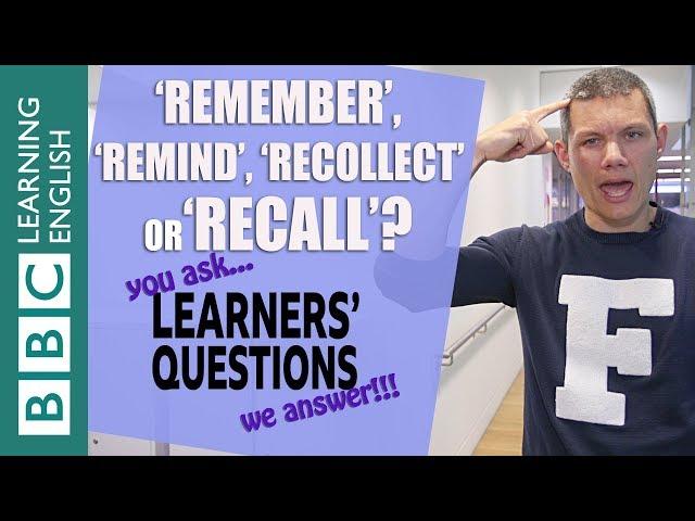 'Remember', 'remind', 'recollect' and 'recall' - English Learners' Questions