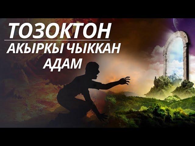 ТОЗОКТОН АКЫРКЫ ЧЫККАН АДАМ / СОНУН БАЯН