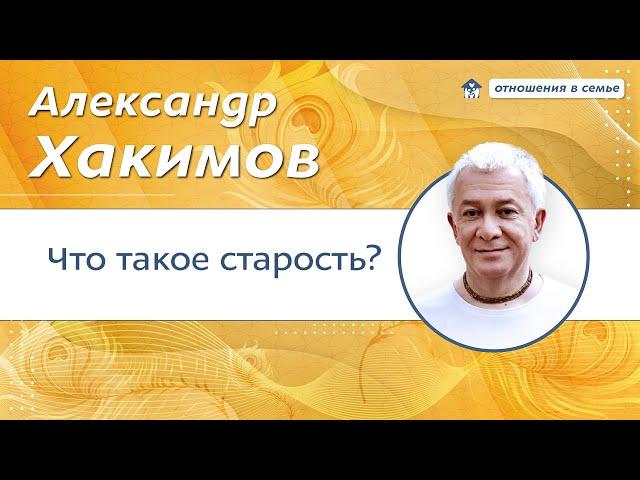 Что такое старость? -  Александр Хакимов.