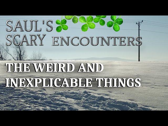 SAUL'S SCARY ENCOUNTERS - WEIRD AND INEXPLICABLE THINGS THREAD