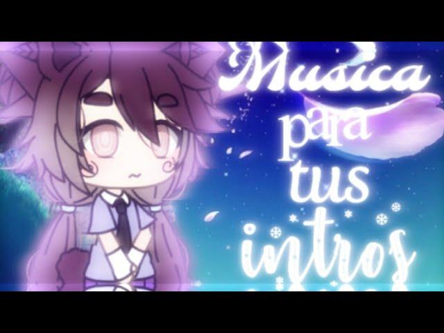 ~°Músicas para tus intros°~ [Parte 2] || Gacha life || LEER DESCRIPCIÓN