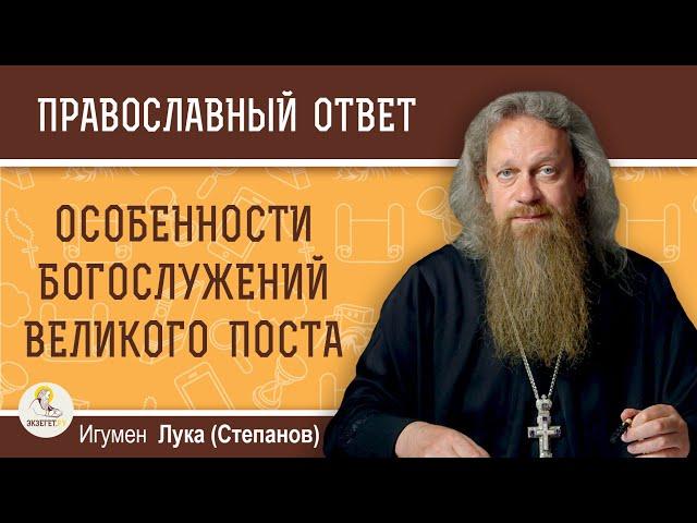 Особенности БОГОСЛУЖЕНИЙ Великого Поста. Игумен Лука (Степанов)