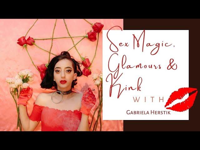 Sex Magic, Glamours & Personal Power with Kink || Over Tea with Gabriela Herstik