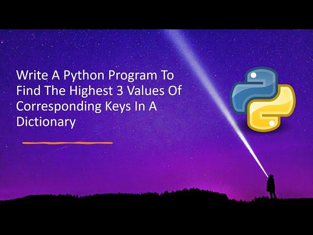 Write A Python Program To Find The Highest 3 Values Of Corresponding Keys In A Dictionary