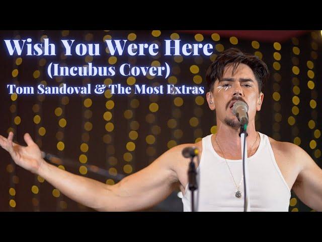 Wish You Were Here - Incubus Cover by Tom Sandoval & The Most Extras