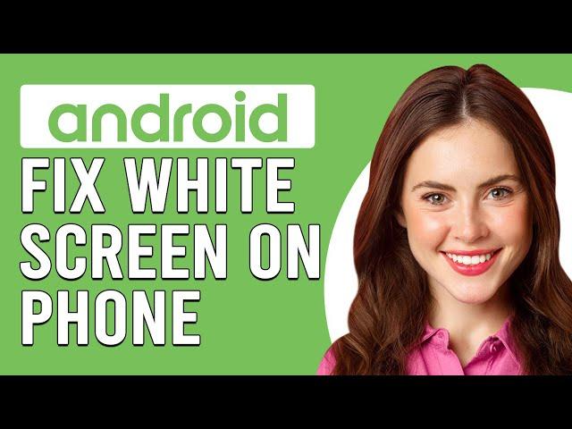 How To Fix White Screen On Android Phone (Updated)