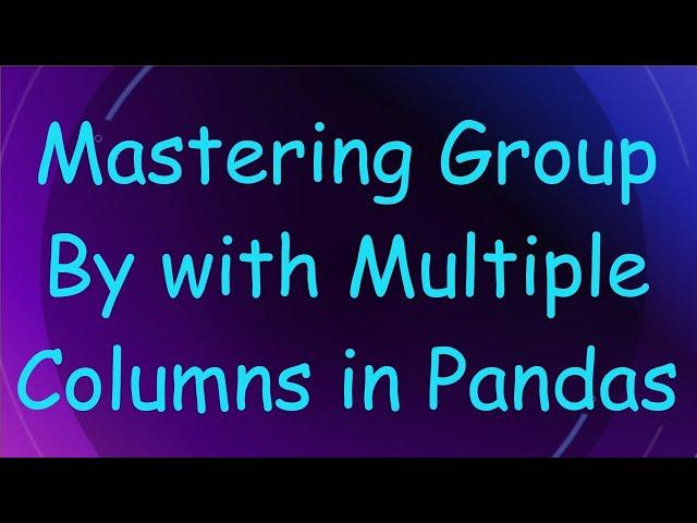 Mastering Group By with Multiple Columns in Pandas