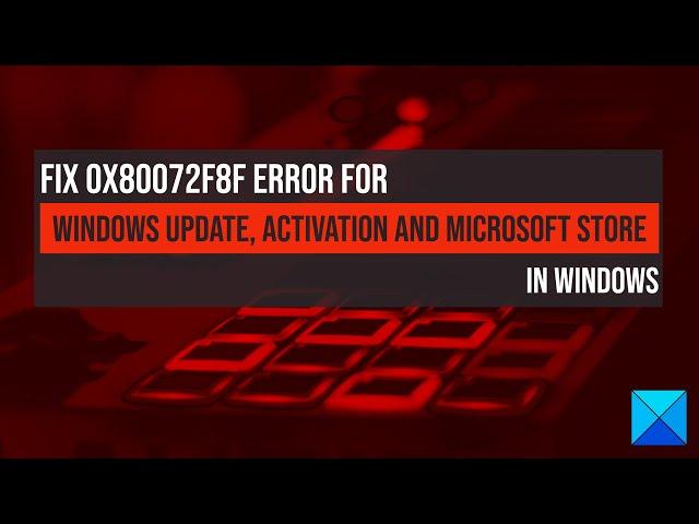 Fix 0x80072F8F error for Windows Update, Activation and Microsoft Store on Windows 11/10