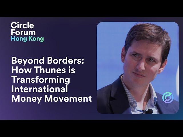 Circle Forum Hong Kong | Beyond Borders: How Thunes is Transforming International Money Movement