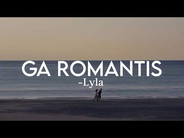 Ga Romantis -Lyla (lyrics lagu)