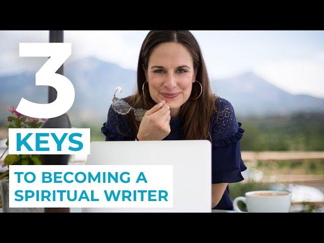 3 Keys to Becoming a Spiritual Writer