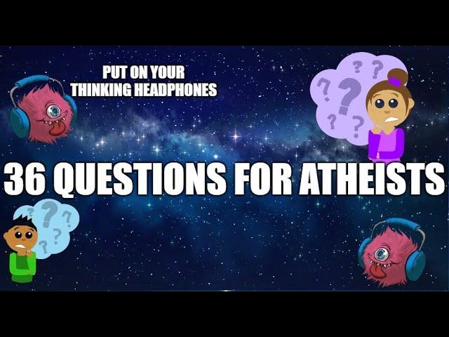 36 Questions For Atheists