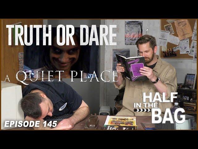 Half in the Bag Episode 145: Truth or Dare and A Quiet Place (SPOILERS)