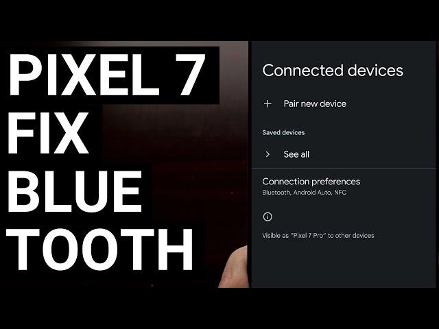 How to Fix Google Pixel 7 Bluetooth Pairing Connectivity Issues and Bugs