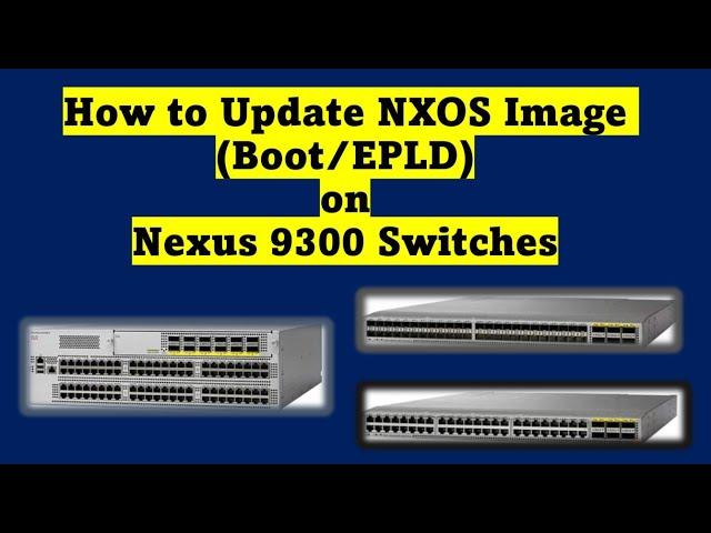 Nexus 9300 Series Switches - How to Upgrade NXOS Image (Boot and EPLD)