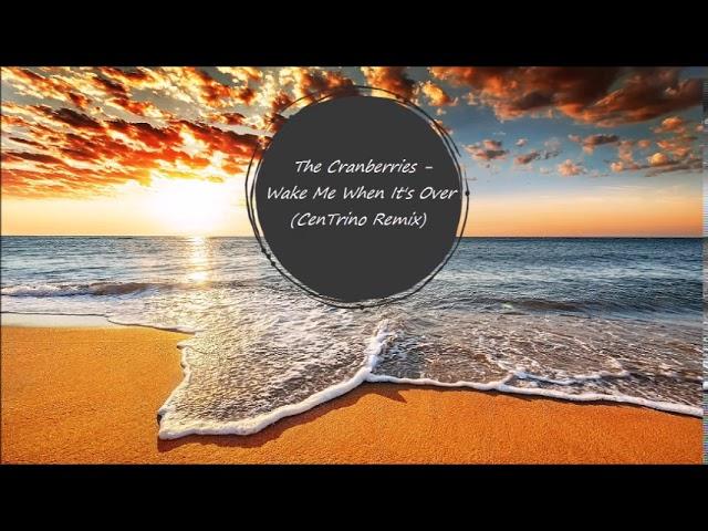 The Cranberries - Wake Me When It's Over (CenTrino Remix)