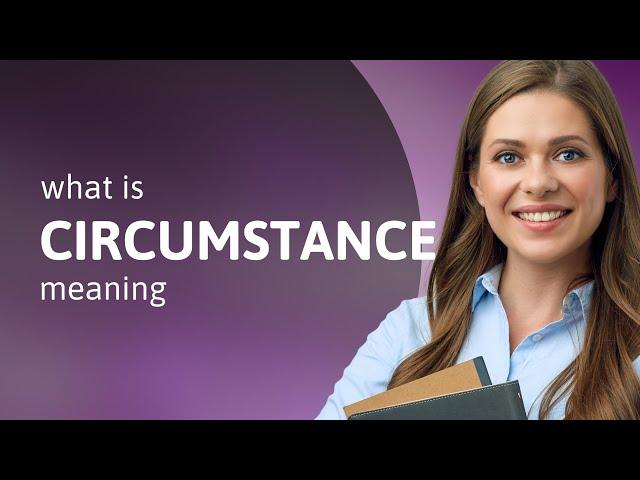 Circumstance • what is CIRCUMSTANCE meaning
