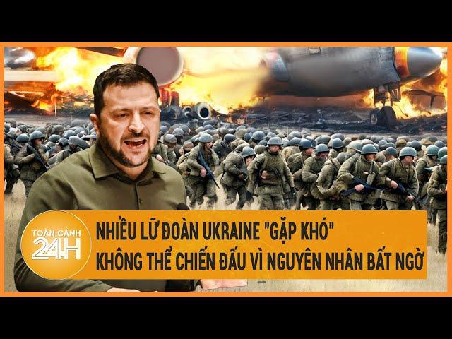 Toàn cảnh thế giới: Nhiều lữ đoàn Ukraine "gặp khó" không thể chiến đấu vì nguyên nhân bất ngờ