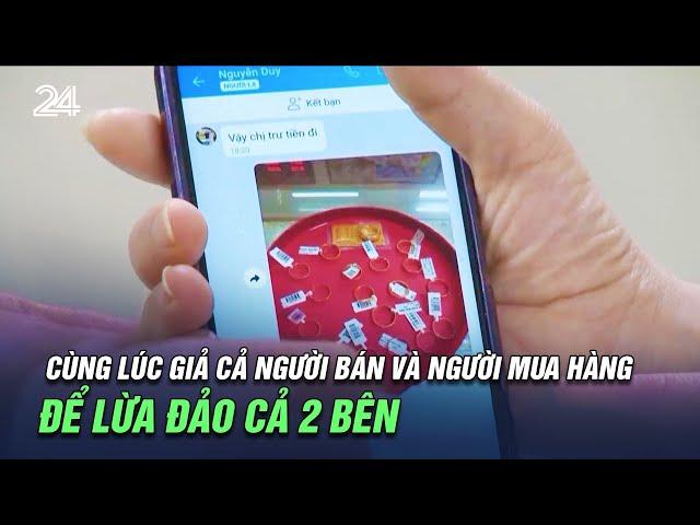 Cùng lúc giả cả người bán và người mua hàng để lừa đảo cả 2 bên | VTV24