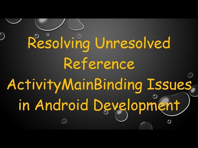 Resolving Unresolved Reference ActivityMainBinding Issues in Android Development