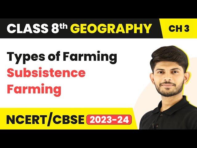 Types Of Farming : Subsistence Farming - Agriculture | Class 8 Geography | 2023-24