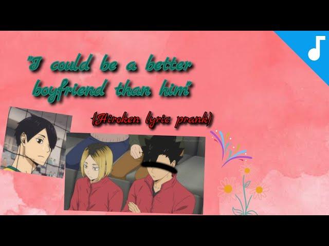 "I could be a better boyfriend than him" {Hiroken lyric prank} |Haikyuu!! Texts|