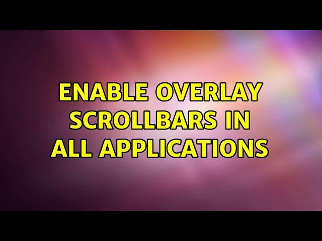 Enable Overlay Scrollbars In all Applications