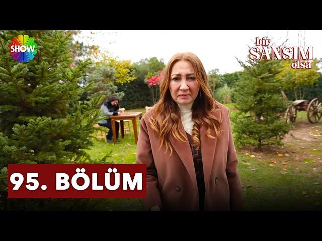 Bir Şansım Olsa 95.Bölüm