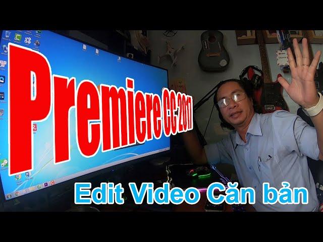 Adobe Premiere CC 2017 - Hướng dẫn Biên tập - Edit Video cho người mới (Căn bản).