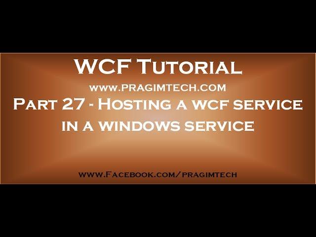 Part 27   Hosting a wcf service in a windows service