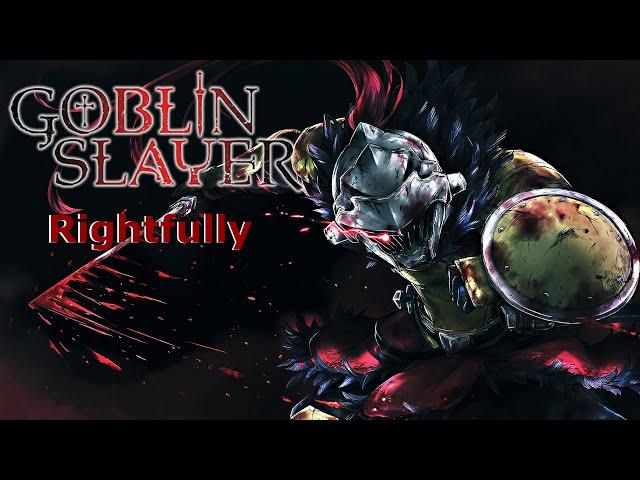 Goblin Slayer - Rightfully [AMV]