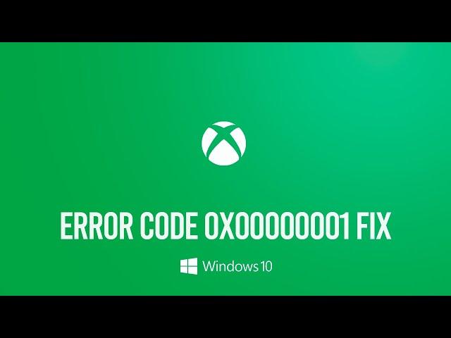 How to Fix Xbox App Error Code 0x00000001 in Windows 10 | Can't Download or Install Xbox App Games