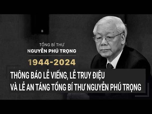 Thông báo Lễ viếng, Lễ truy điệu và Lễ an táng Tổng Bí thư Nguyễn Phú Trọng