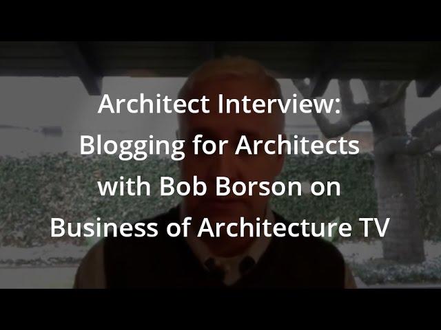 Architect Interview: Blogging for Architects with Bob Borson on Business of Architecture TV