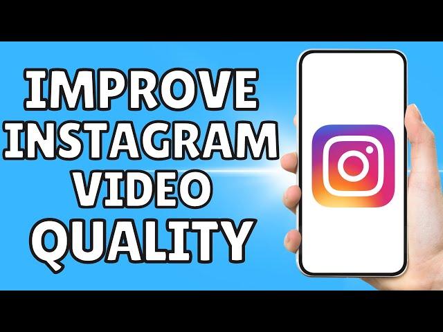 How to Improve Instagram Video Quality - The Step-by-Step Guide