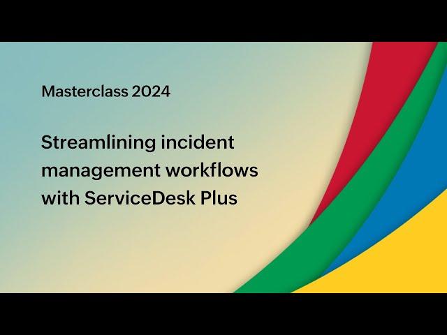 E3: Streamlining incident management workflows with ServiceDesk Plus - Masterclass 2024
